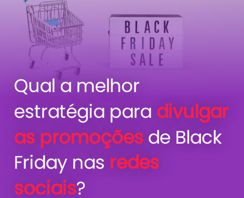 Qual a melhor estratégia para divulgar as promoções de Black Friday nas redes sociais?